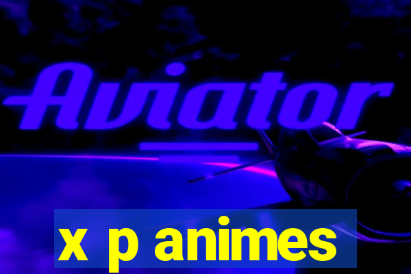 x p animes